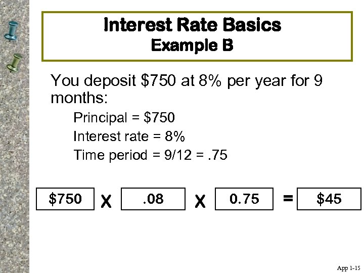 Interest Rate Basics Example B You deposit $750 at 8% per year for 9