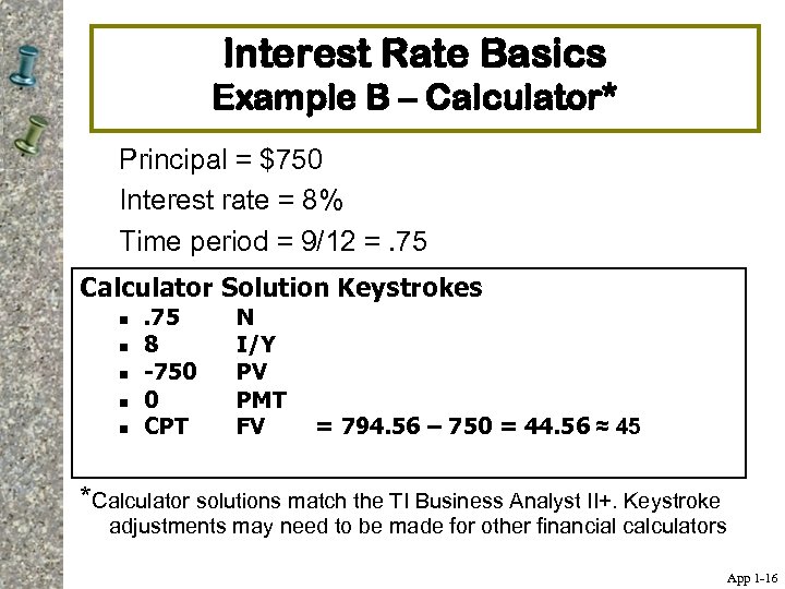 Interest Rate Basics Example B – Calculator* Principal = $750 Interest rate = 8%