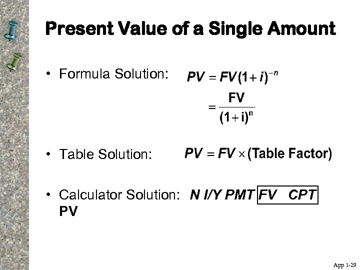 Present Value of a Single Amount • Formula Solution: • Table Solution: • Calculator