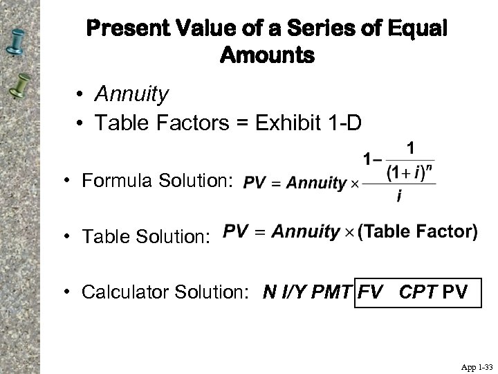 Present Value of a Series of Equal Amounts • Annuity • Table Factors =