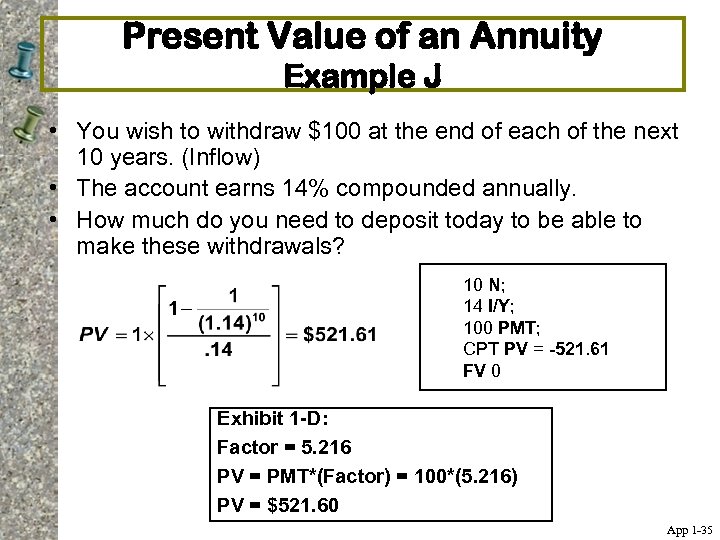 Present Value of an Annuity Example J • You wish to withdraw $100 at