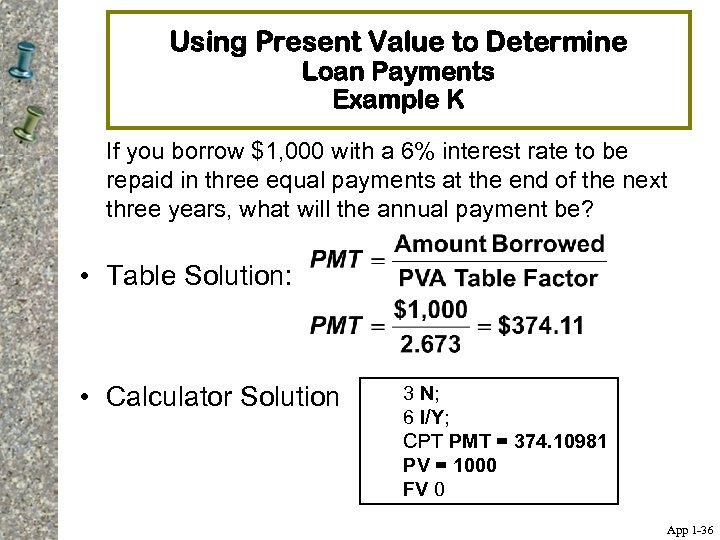 Using Present Value to Determine Loan Payments Example K If you borrow $1, 000