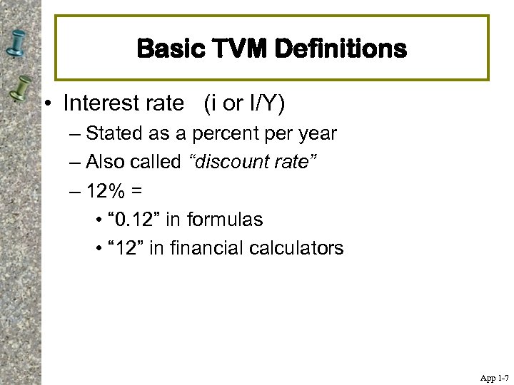 Basic TVM Definitions • Interest rate (i or I/Y) – Stated as a percent