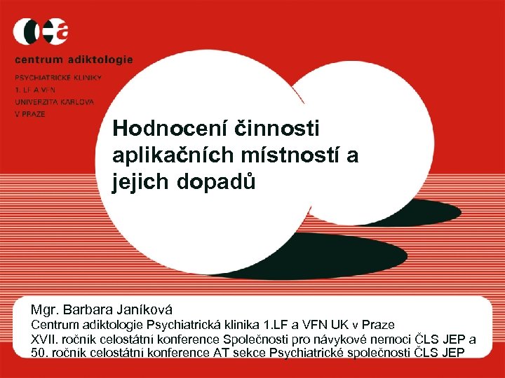 Hodnocení činnosti aplikačních místností a jejich dopadů Mgr. Barbara Janíková Centrum adiktologie Psychiatrická klinika