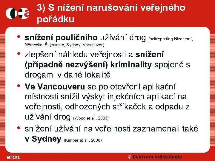 3) S nížení narušování veřejného pořádku • snížení pouličního užívání drog (selfreporting-Nizozemí, • zlepšení