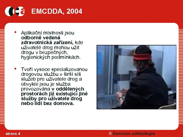 EMCDDA, 2004 • Aplikační místnosti jsou odborně vedená zdravotnická zařízení, kde uživatelé drog mohou