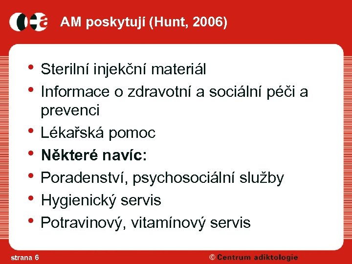 AM poskytují (Hunt, 2006) • Sterilní injekční materiál • Informace o zdravotní a sociální