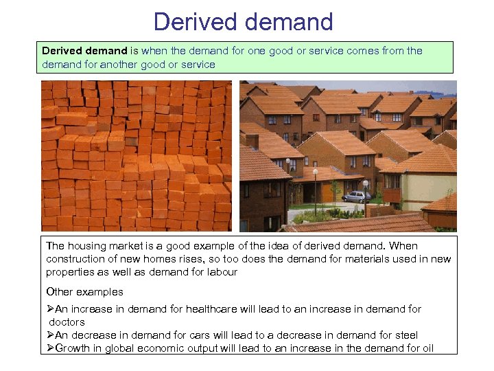 Derived demand is when the demand for one good or service comes from the