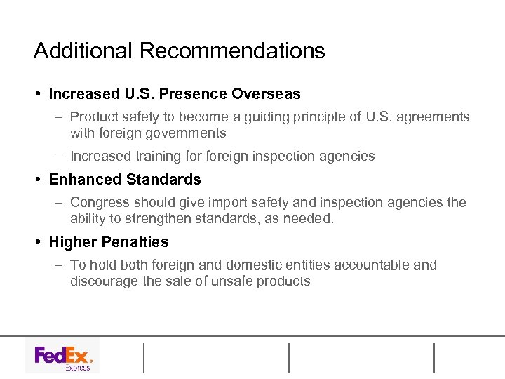 Additional Recommendations • Increased U. S. Presence Overseas – Product safety to become a