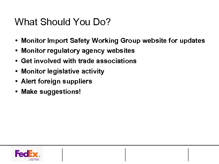 What Should You Do? • • • Monitor Import Safety Working Group website for