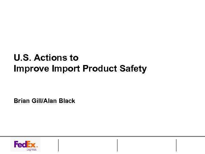 U. S. Actions to Improve Import Product Safety Brian Gill/Alan Black 