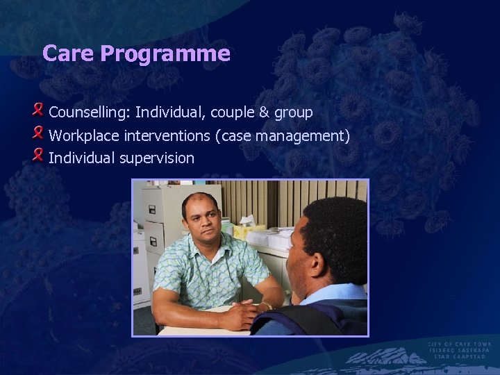 Care Programme Counselling: Individual, couple & group Workplace interventions (case management) Individual supervision 