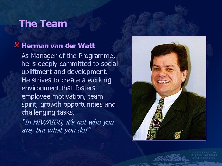 The Team Herman van der Watt As Manager of the Programme, he is deeply