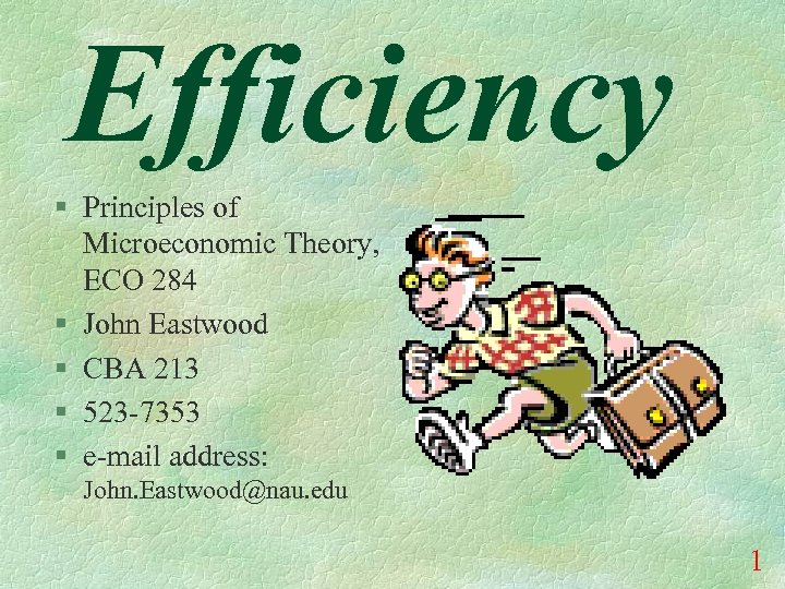 Efficiency § Principles of Microeconomic Theory, ECO 284 § John Eastwood § CBA 213
