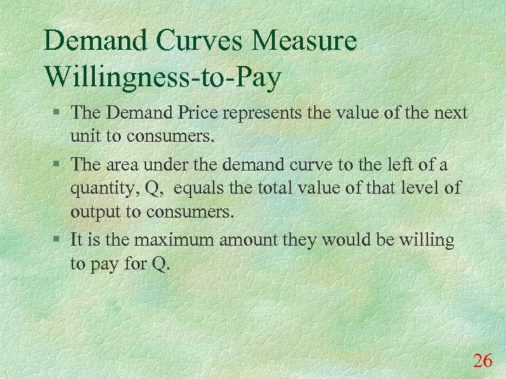 Demand Curves Measure Willingness-to-Pay § The Demand Price represents the value of the next