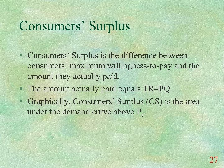 Consumers’ Surplus § Consumers’ Surplus is the difference between consumers’ maximum willingness-to-pay and the