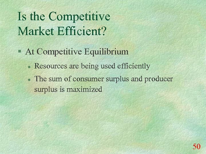 Is the Competitive Market Efficient? § At Competitive Equilibrium l l Resources are being