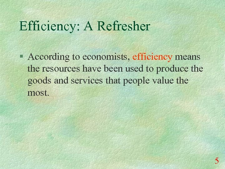 Efficiency: A Refresher § According to economists, efficiency means the resources have been used