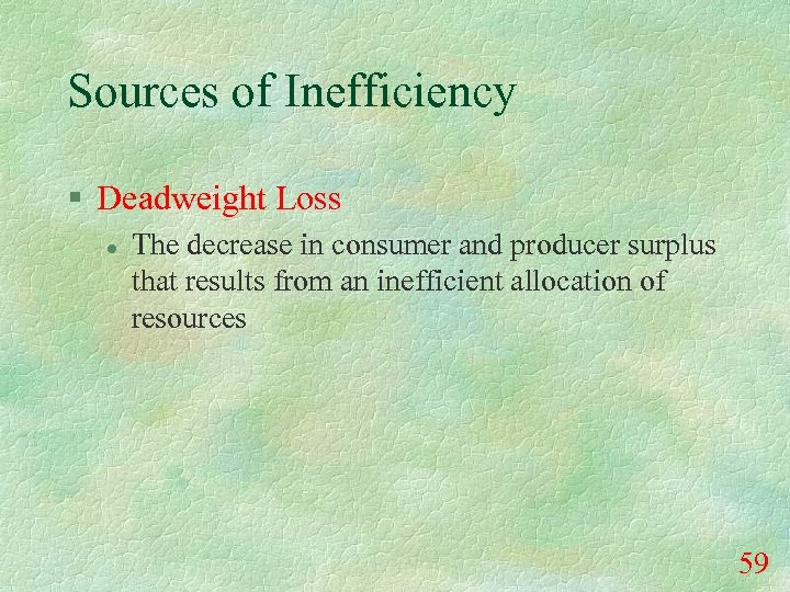 Sources of Inefficiency § Deadweight Loss l The decrease in consumer and producer surplus