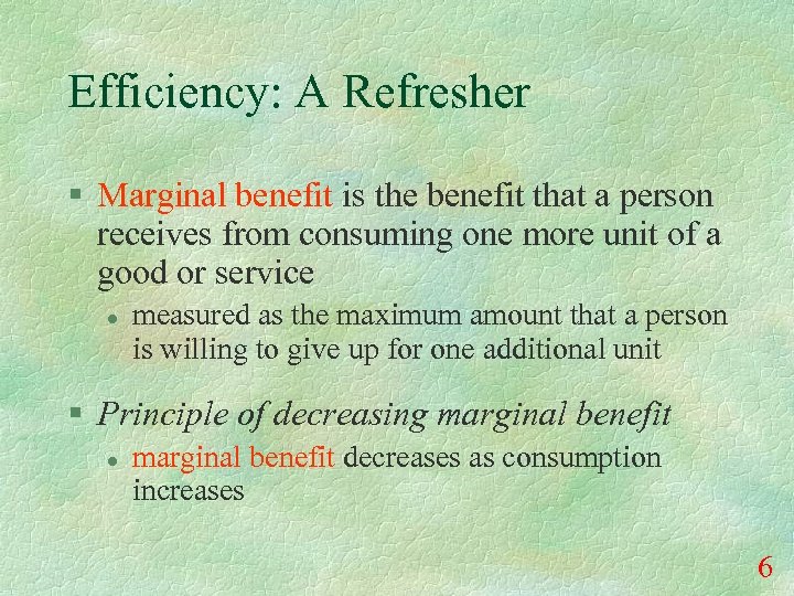 Efficiency: A Refresher § Marginal benefit is the benefit that a person receives from