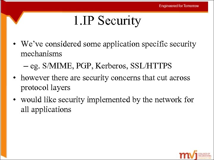 1. IP Security • We’ve considered some application specific security mechanisms – eg. S/MIME,