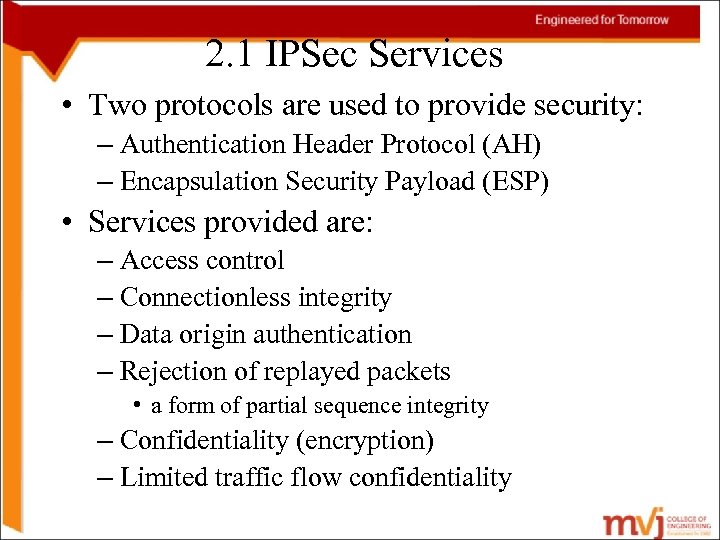 2. 1 IPSec Services • Two protocols are used to provide security: – Authentication
