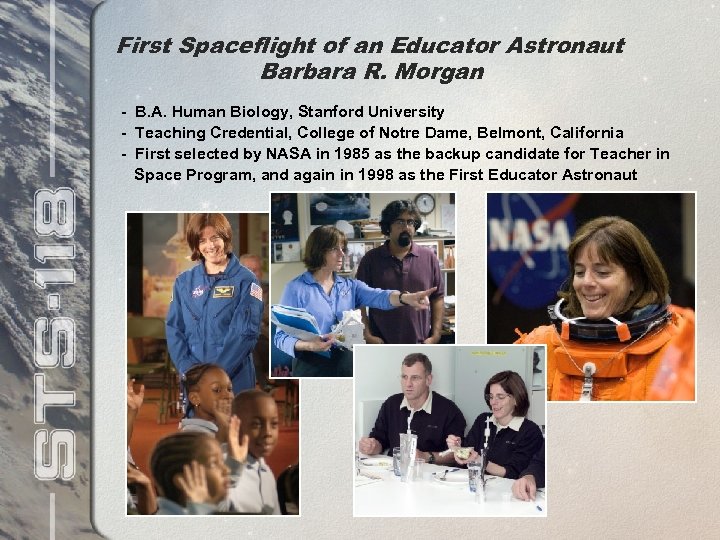First Spaceflight of an Educator Astronaut Barbara R. Morgan - B. A. Human Biology,