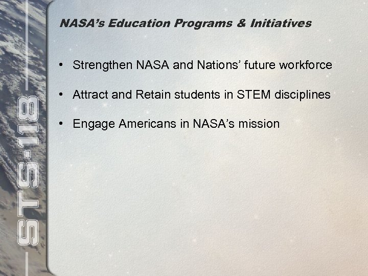NASA’s Education Programs & Initiatives • Strengthen NASA and Nations’ future workforce • Attract