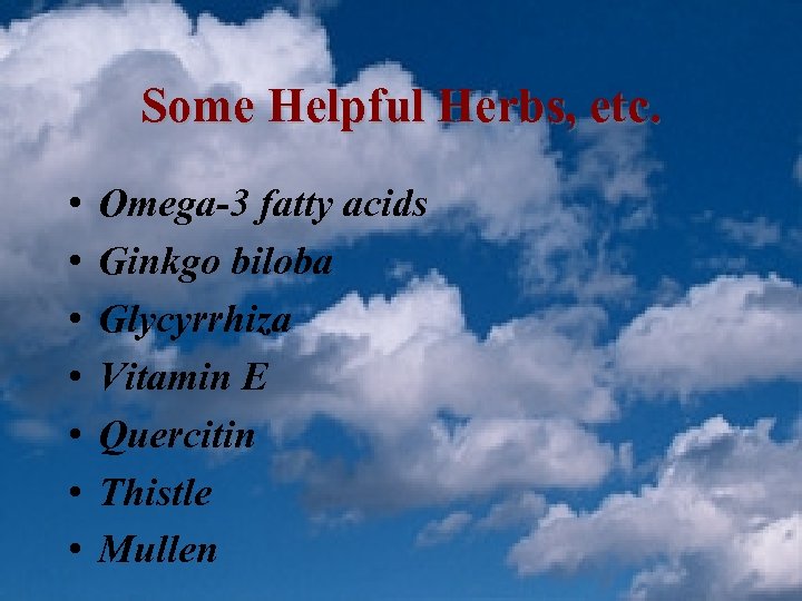 Some Helpful Herbs, etc. • • Omega-3 fatty acids Ginkgo biloba Glycyrrhiza Vitamin E