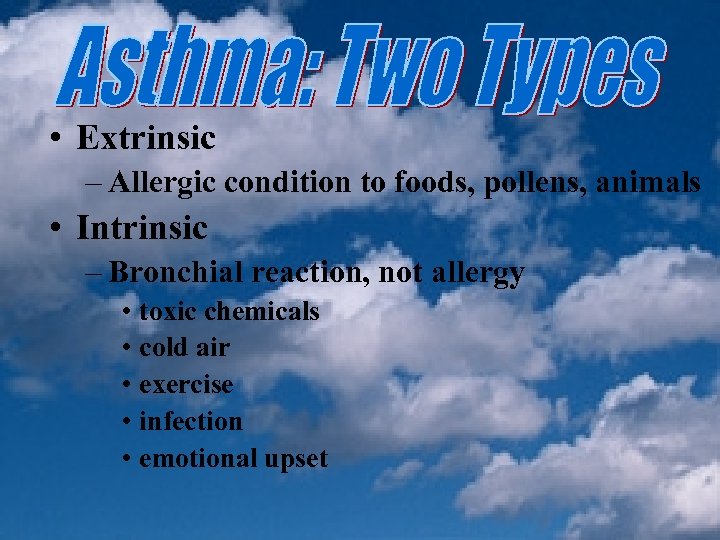  • Extrinsic – Allergic condition to foods, pollens, animals • Intrinsic – Bronchial