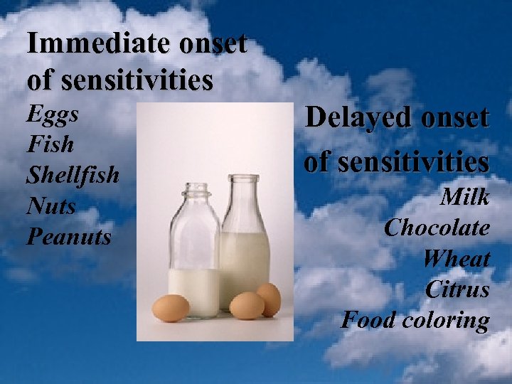 Immediate onset of sensitivities Eggs Fish Shellfish Nuts Peanuts Delayed onset of sensitivities Milk