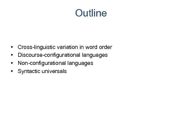 Outline • • Cross-linguistic variation in word order Discourse-configurational languages Non-configurational languages Syntactic universals