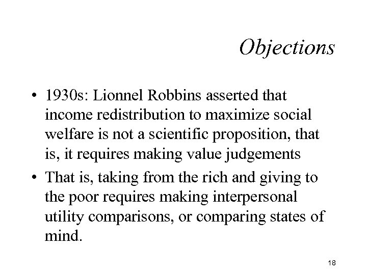 Objections • 1930 s: Lionnel Robbins asserted that income redistribution to maximize social welfare