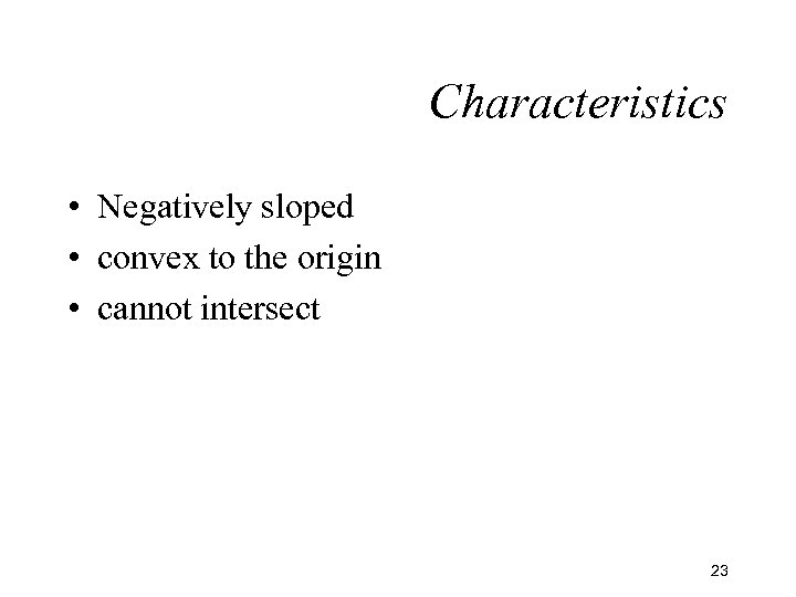 Characteristics • Negatively sloped • convex to the origin • cannot intersect 23 