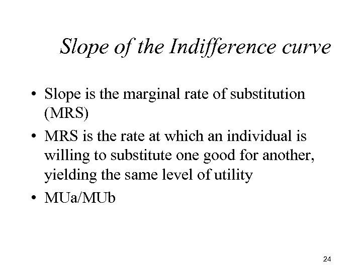 Slope of the Indifference curve • Slope is the marginal rate of substitution (MRS)