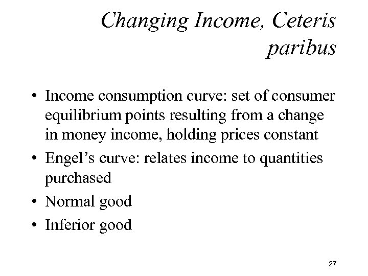 Changing Income, Ceteris paribus • Income consumption curve: set of consumer equilibrium points resulting