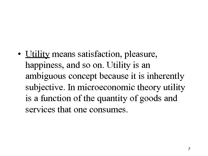  • Utility means satisfaction, pleasure, happiness, and so on. Utility is an ambiguous