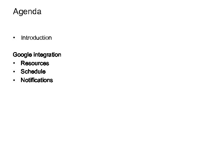 Agenda • Introduction Google integration • Resources • Schedule • Notifications 
