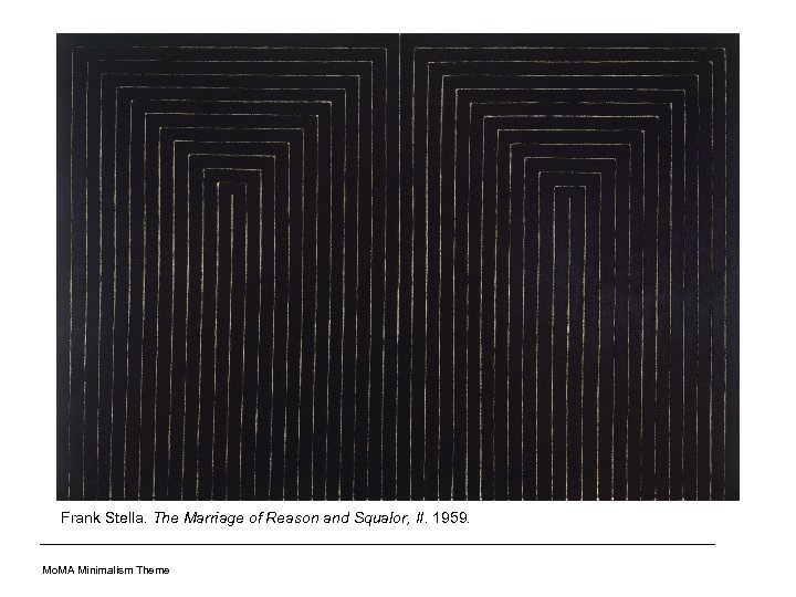 Frank Stella. The Marriage of Reason and Squalor, II. 1959. Mo. MA Minimalism Theme