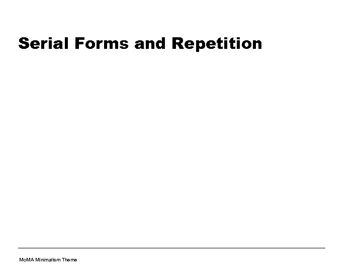 Serial Forms and Repetition Mo. MA Minimalism Theme 
