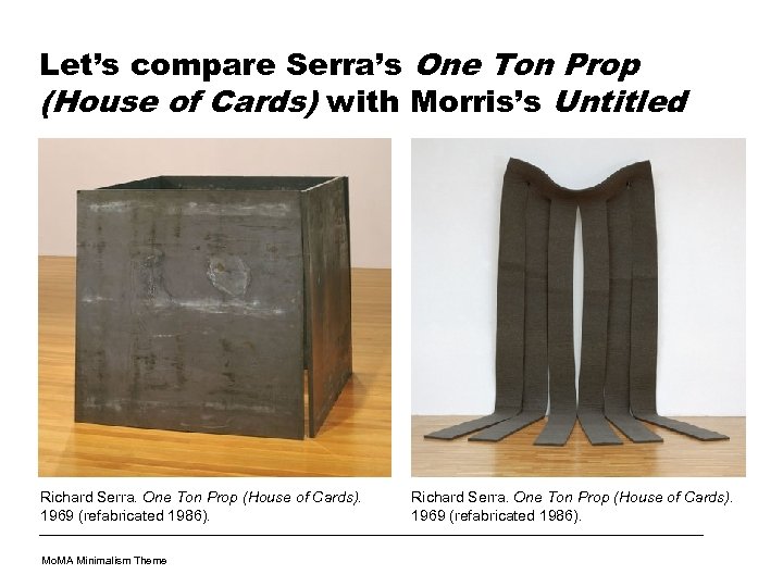 Let’s compare Serra’s One Ton Prop (House of Cards) with Morris’s Untitled Richard Serra.