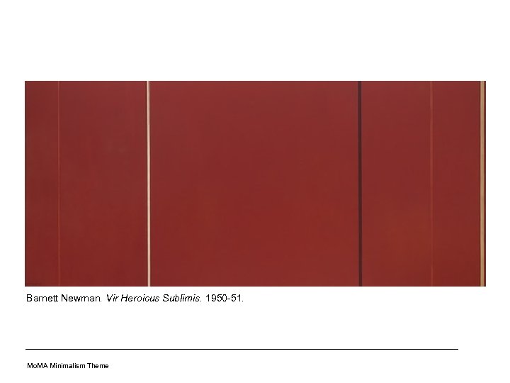 Barnett Newman. Vir Heroicus Sublimis. 1950 -51. Mo. MA Minimalism Theme 