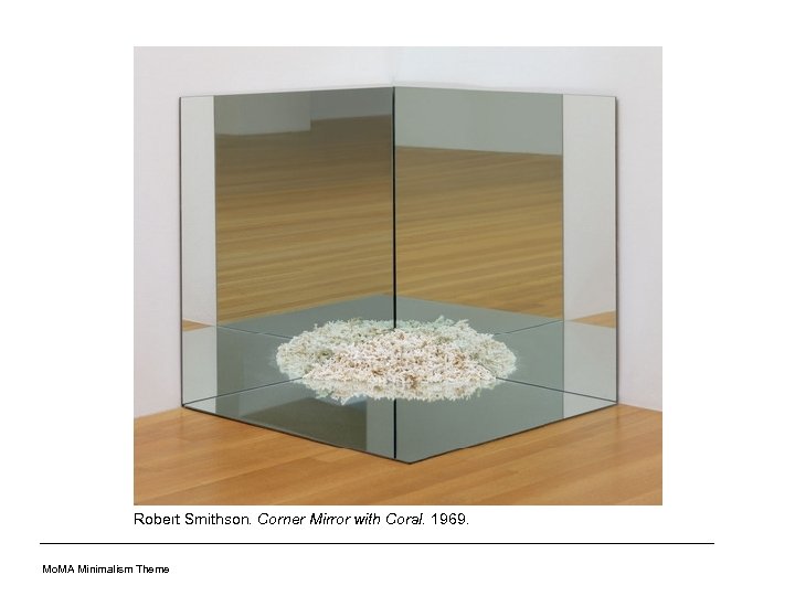 Robert Smithson. Corner Mirror with Coral. 1969. Mo. MA Minimalism Theme 