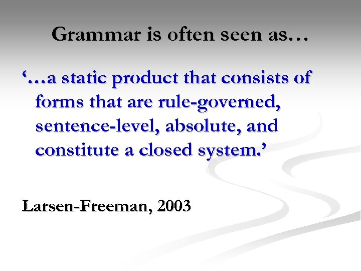 Grammar is often seen as… ‘…a static product that consists of forms that are