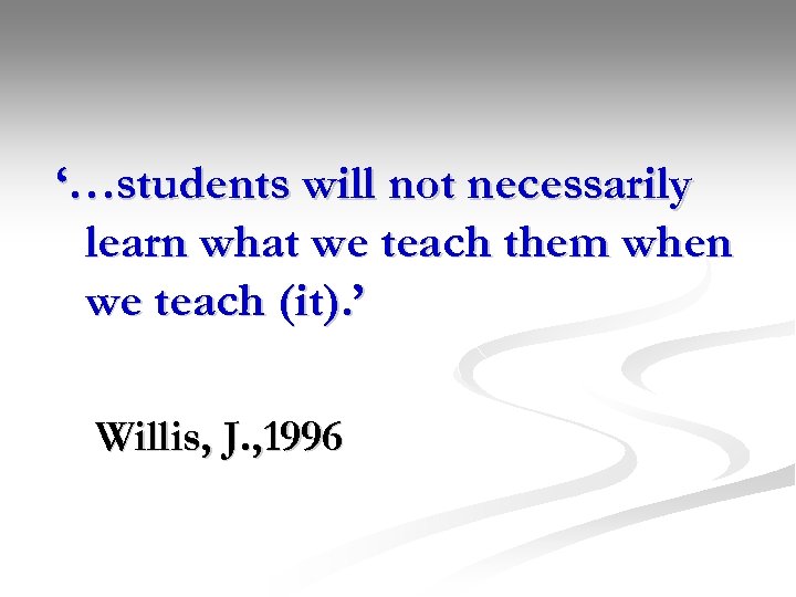 ‘…students will not necessarily learn what we teach them when we teach (it). ’