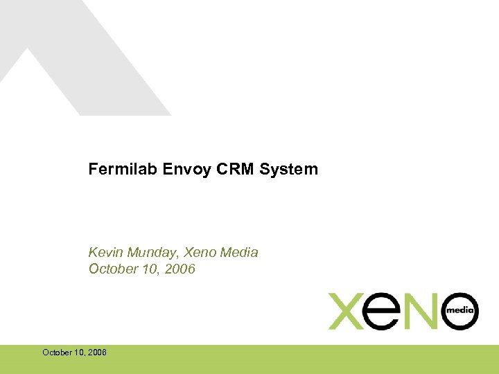 Fermilab Envoy CRM System Kevin Munday, Xeno Media October 10, 2006 