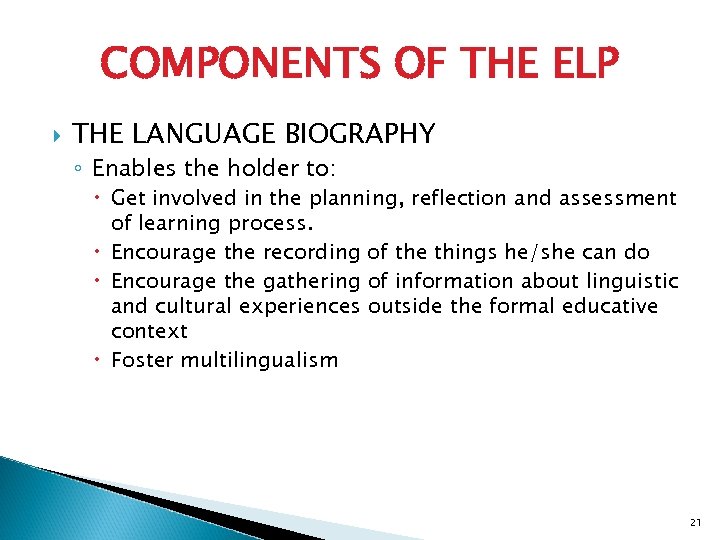 COMPONENTS OF THE ELP THE LANGUAGE BIOGRAPHY ◦ Enables the holder to: Get involved