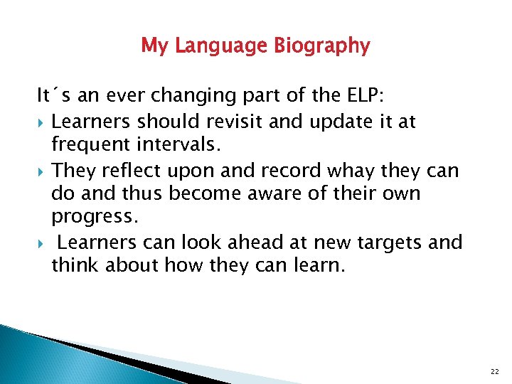 My Language Biography It´s an ever changing part of the ELP: Learners should revisit