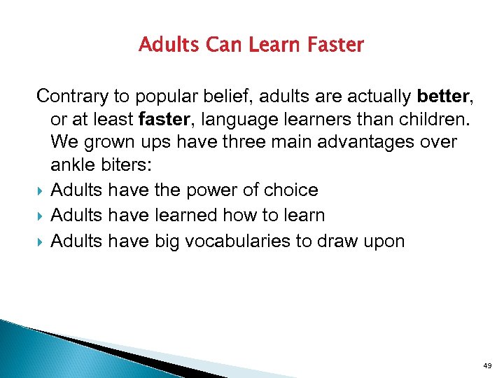 Adults Can Learn Faster Contrary to popular belief, adults are actually better, or at