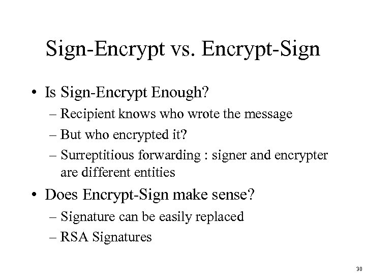 Sign-Encrypt vs. Encrypt-Sign • Is Sign-Encrypt Enough? – Recipient knows who wrote the message